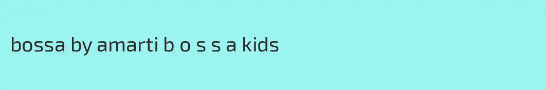 bossa by amarti b o s s a kids